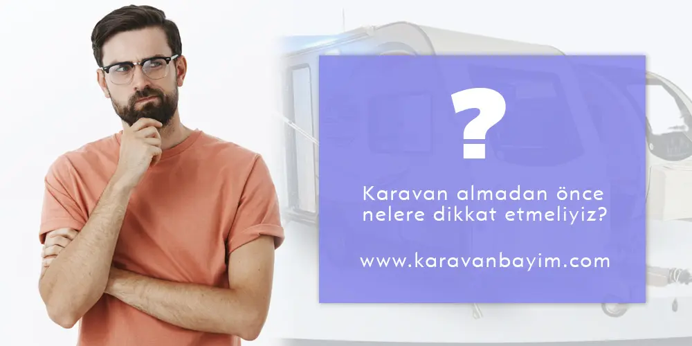 Karavan almadan önce nelere dikkat edilmeli?